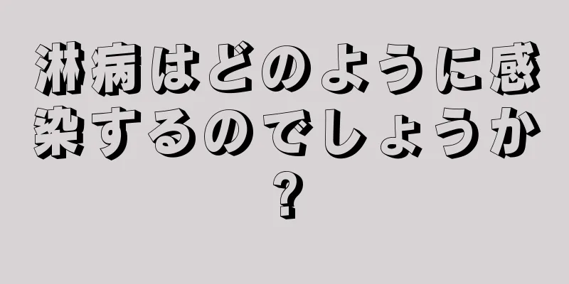 淋病はどのように感染するのでしょうか?