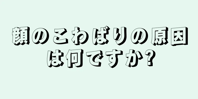 顔のこわばりの原因は何ですか?