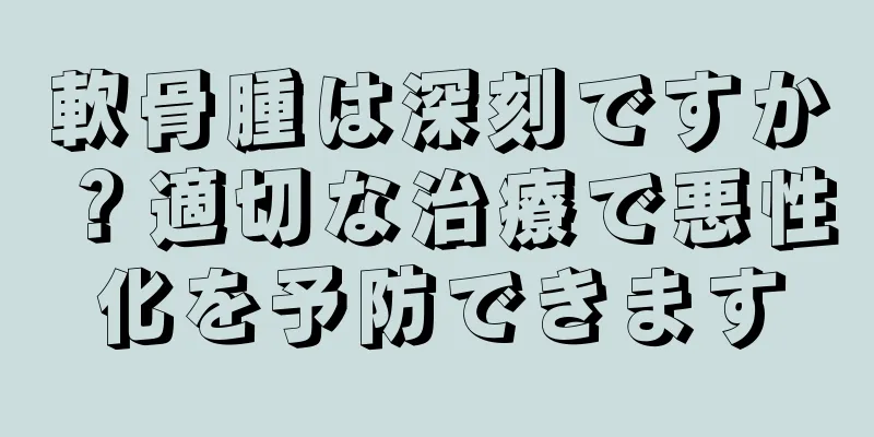 軟骨腫は深刻ですか？適切な治療で悪性化を予防できます