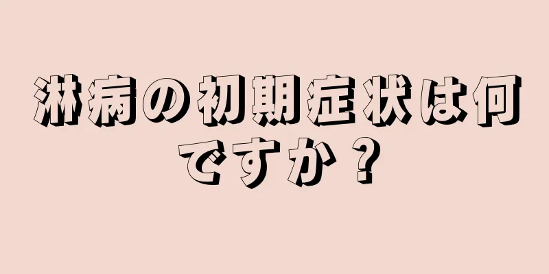 淋病の初期症状は何ですか？