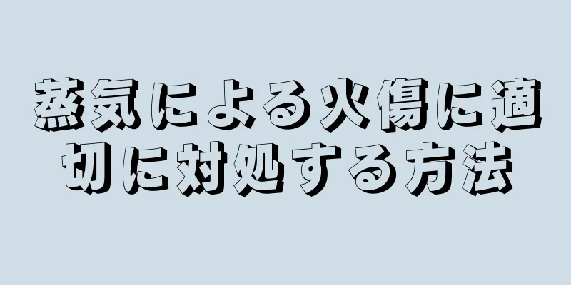 蒸気による火傷に適切に対処する方法