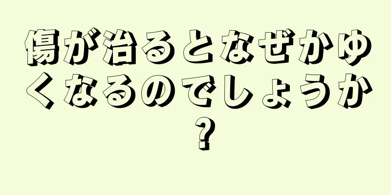 傷が治るとなぜかゆくなるのでしょうか？