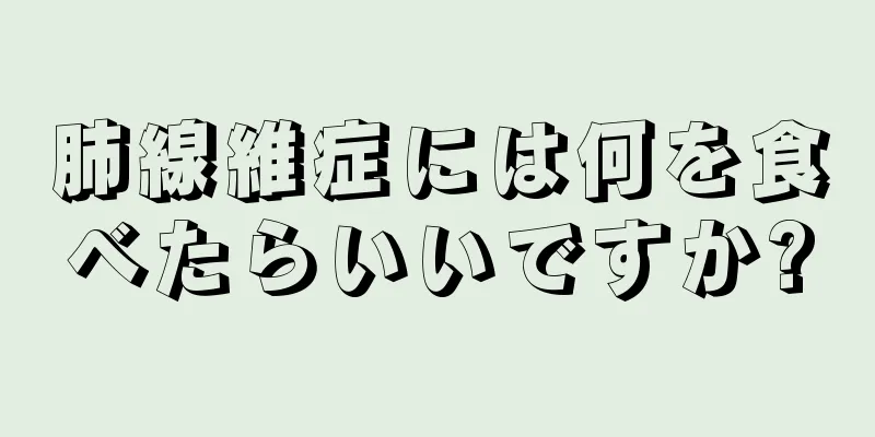 肺線維症には何を食べたらいいですか?