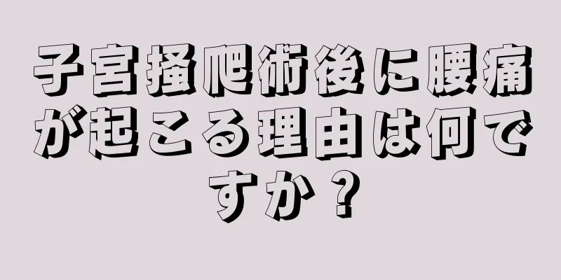 子宮掻爬術後に腰痛が起こる理由は何ですか？