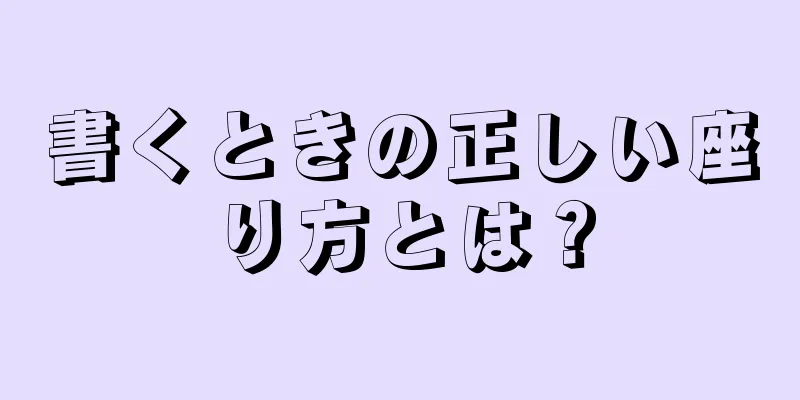 書くときの正しい座り方とは？