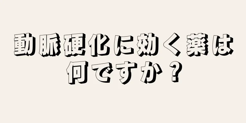 動脈硬化に効く薬は何ですか？