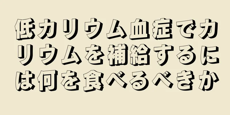 低カリウム血症でカリウムを補給するには何を食べるべきか
