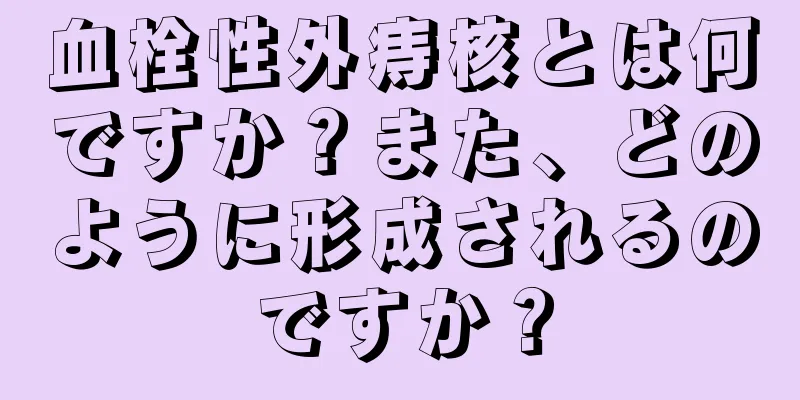 血栓性外痔核とは何ですか？また、どのように形成されるのですか？