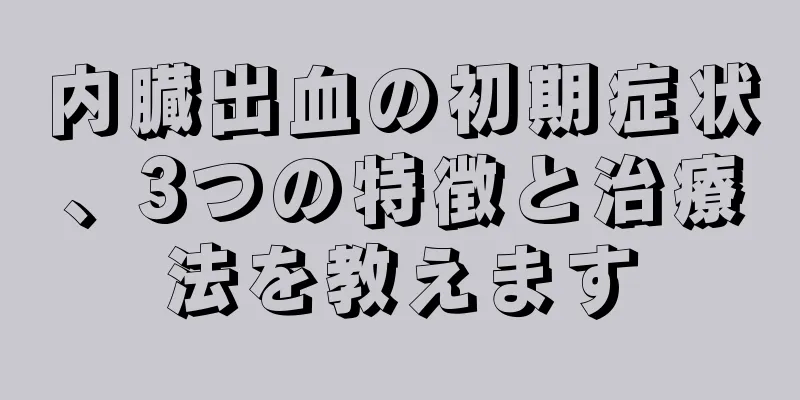 内臓出血の初期症状、3つの特徴と治療法を教えます