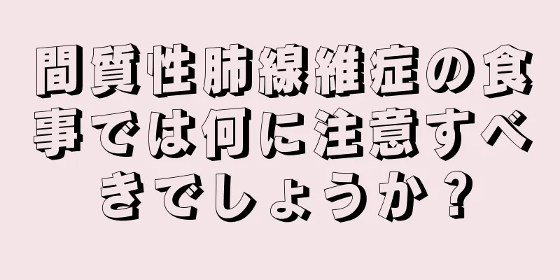 間質性肺線維症の食事では何に注意すべきでしょうか？