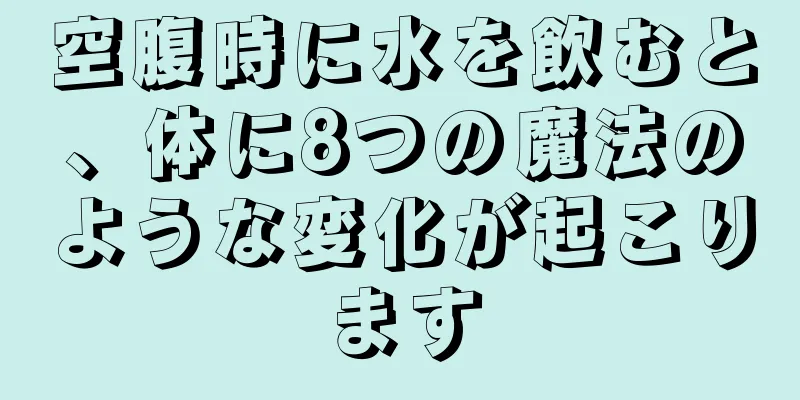 空腹時に水を飲むと、体に8つの魔法のような変化が起こります