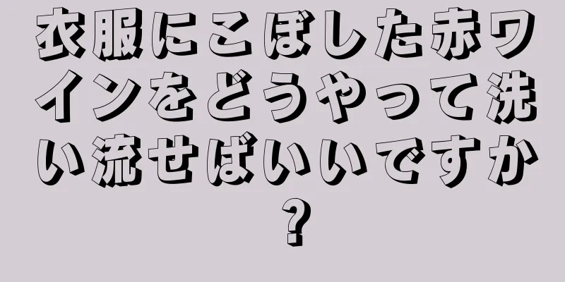 衣服にこぼした赤ワインをどうやって洗い流せばいいですか？