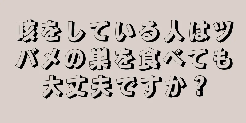 咳をしている人はツバメの巣を食べても大丈夫ですか？