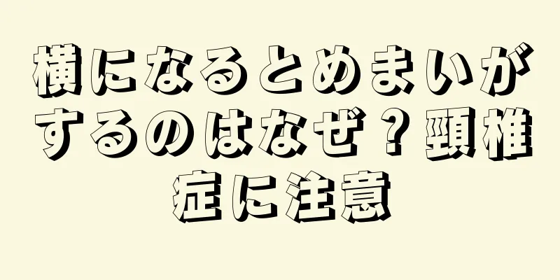 横になるとめまいがするのはなぜ？頸椎症に注意