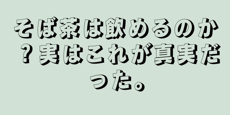 そば茶は飲めるのか？実はこれが真実だった。