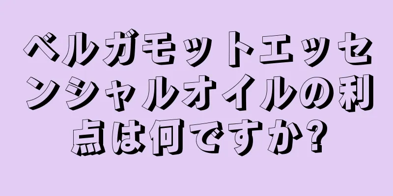 ベルガモットエッセンシャルオイルの利点は何ですか?