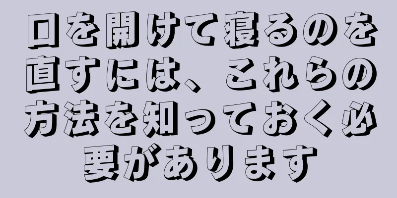 口を開けて寝るのを直すには、これらの方法を知っておく必要があります