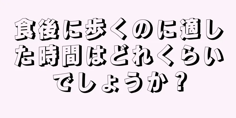 食後に歩くのに適した時間はどれくらいでしょうか？