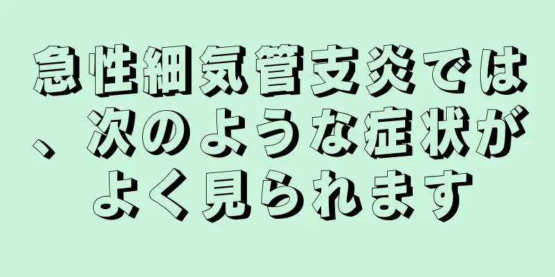 急性細気管支炎では、次のような症状がよく見られます