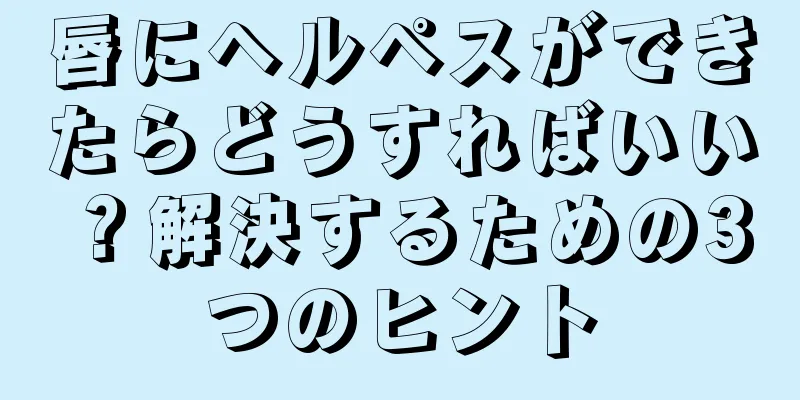 唇にヘルペスができたらどうすればいい？解決するための3つのヒント