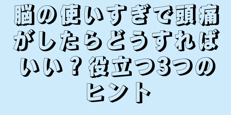 脳の使いすぎで頭痛がしたらどうすればいい？役立つ3つのヒント