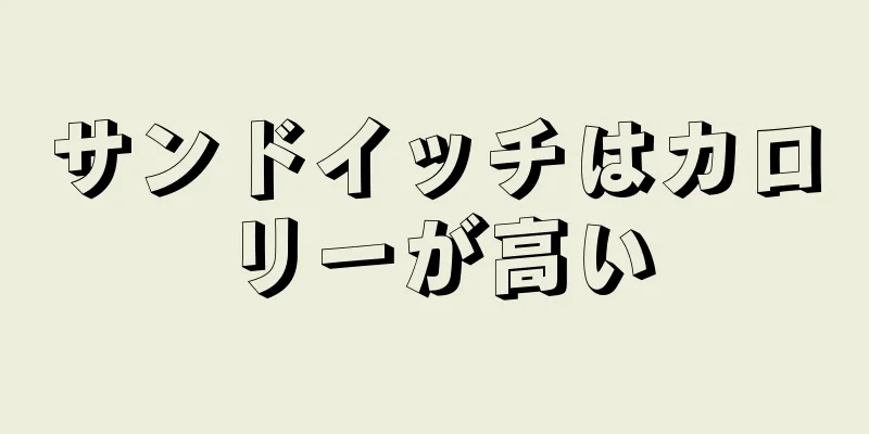 サンドイッチはカロリーが高い