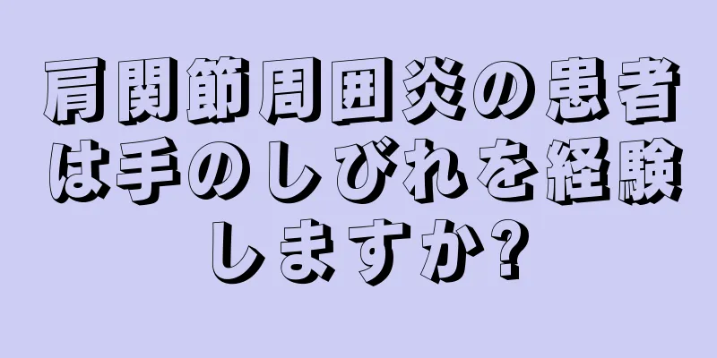 肩関節周囲炎の患者は手のしびれを経験しますか?