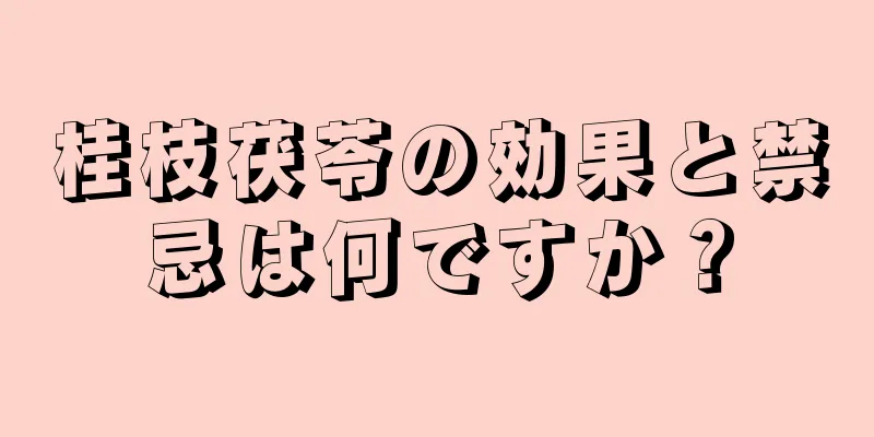 桂枝茯苓の効果と禁忌は何ですか？