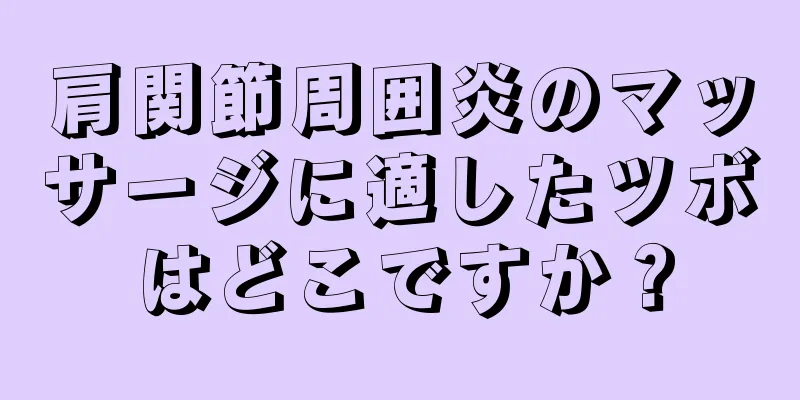 肩関節周囲炎のマッサージに適したツボはどこですか？