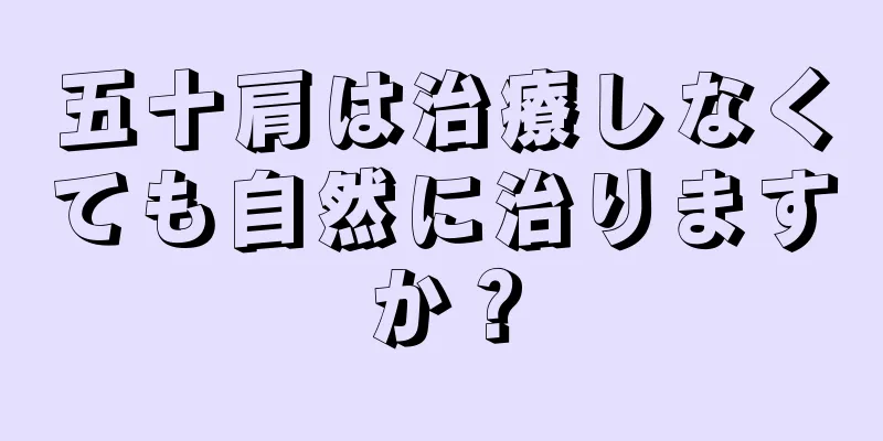 五十肩は治療しなくても自然に治りますか？