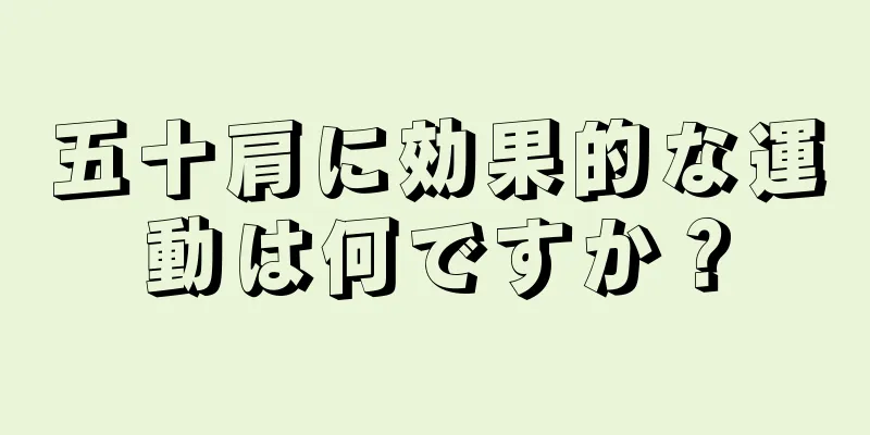 五十肩に効果的な運動は何ですか？