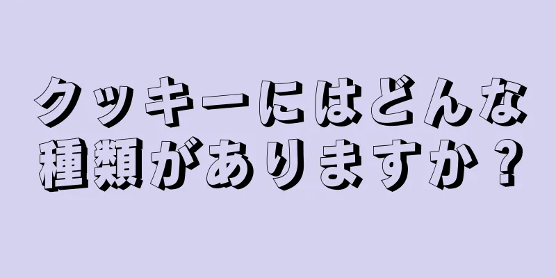 クッキーにはどんな種類がありますか？