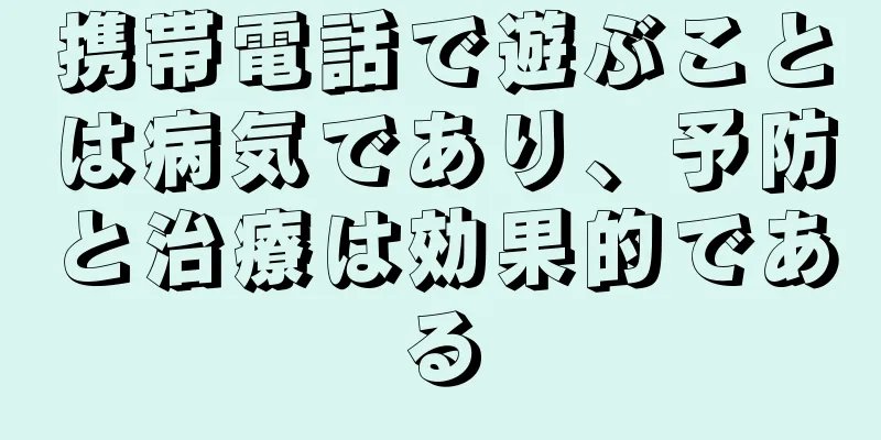 携帯電話で遊ぶことは病気であり、予防と治療は効果的である