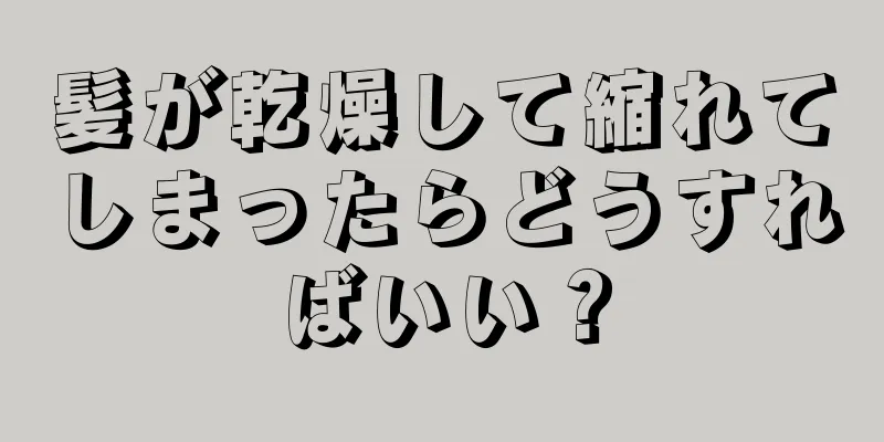 髪が乾燥して縮れてしまったらどうすればいい？