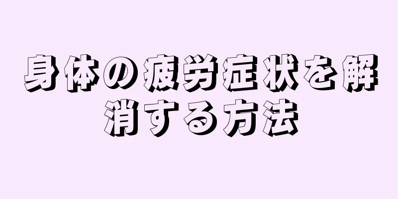 身体の疲労症状を解消する方法