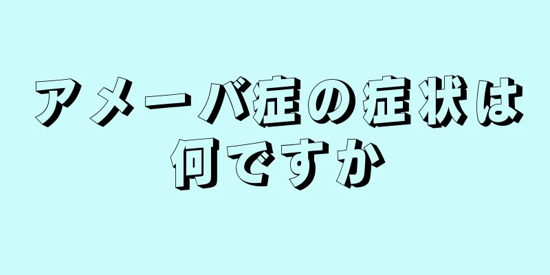 アメーバ症の症状は何ですか