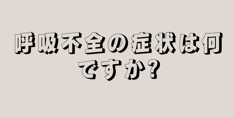 呼吸不全の症状は何ですか?