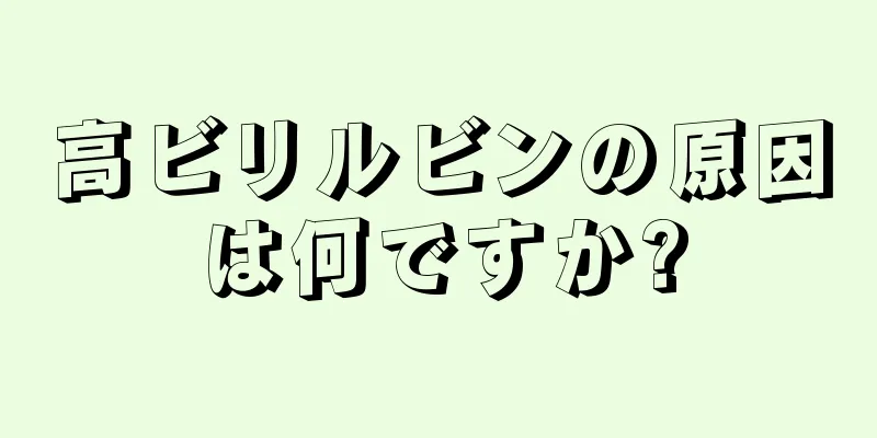 高ビリルビンの原因は何ですか?