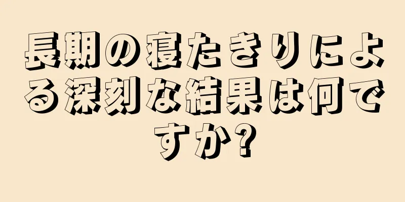 長期の寝たきりによる深刻な結果は何ですか?