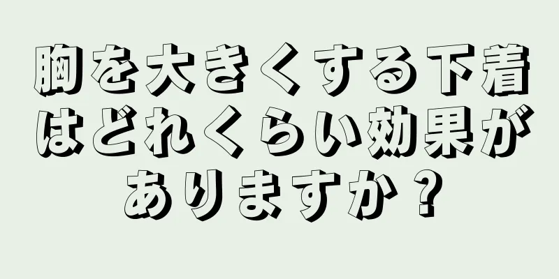 胸を大きくする下着はどれくらい効果がありますか？