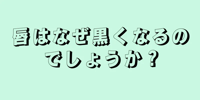 唇はなぜ黒くなるのでしょうか？