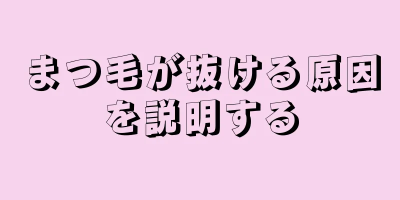 まつ毛が抜ける原因を説明する