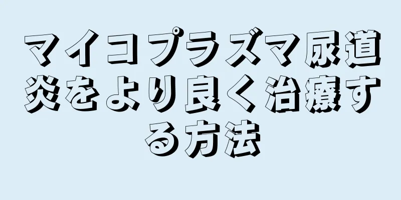 マイコプラズマ尿道炎をより良く治療する方法