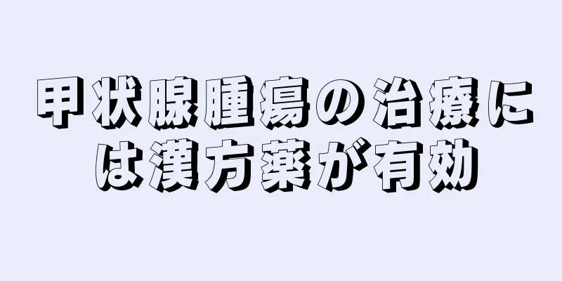 甲状腺腫瘍の治療には漢方薬が有効