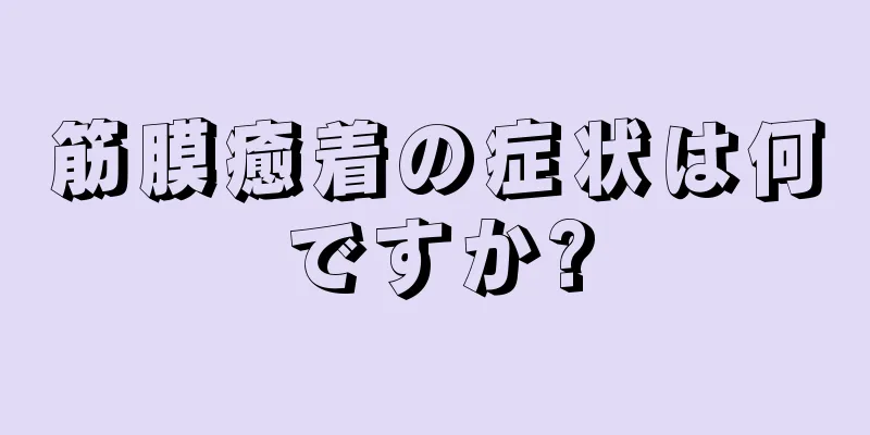 筋膜癒着の症状は何ですか?