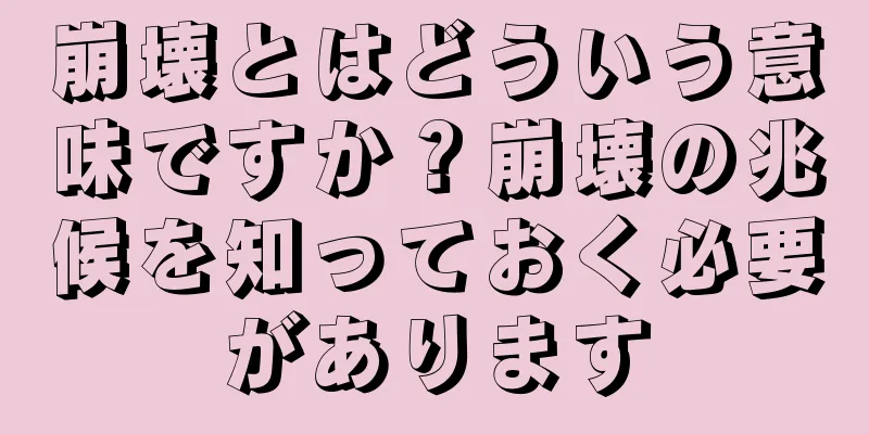 崩壊とはどういう意味ですか？崩壊の兆候を知っておく必要があります