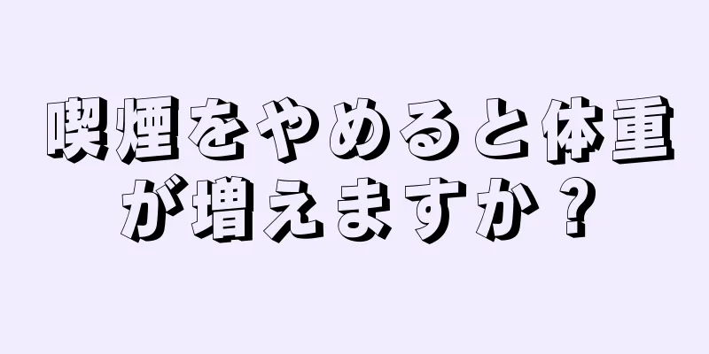 喫煙をやめると体重が増えますか？