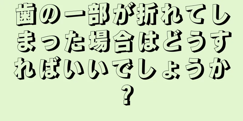 歯の一部が折れてしまった場合はどうすればいいでしょうか？