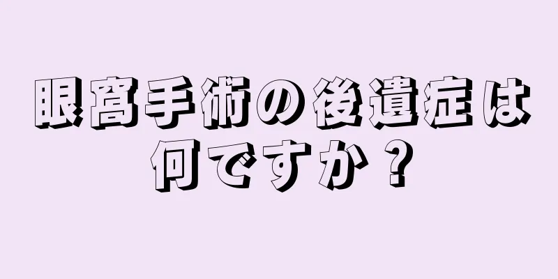 眼窩手術の後遺症は何ですか？