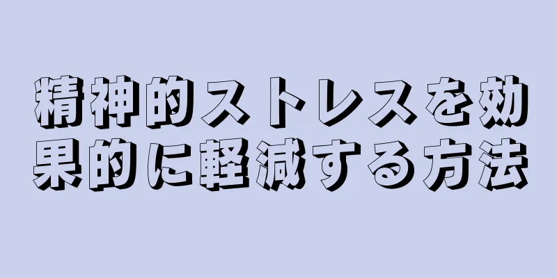 精神的ストレスを効果的に軽減する方法